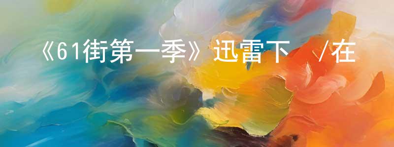 陳伯源發布《61街第一季》迅雷下載/在線觀看-犯罪歷史-美劇天堂